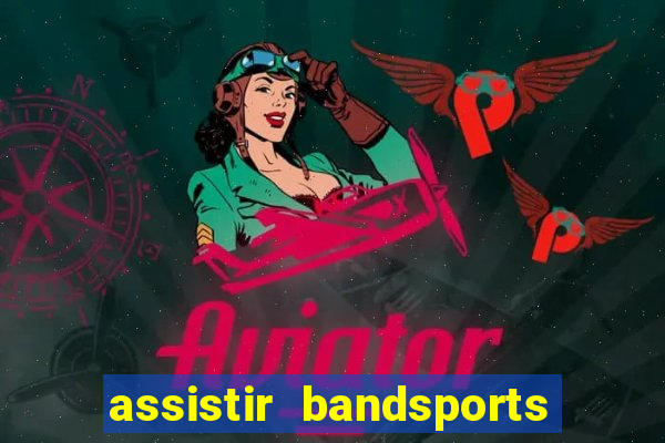 assistir bandsports ao vivo gratis